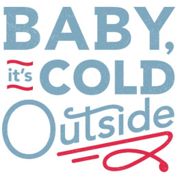 Baby it's cold outside.