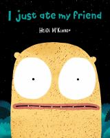 Book cover for "I Just Ate My Friend" by Heidi McKinnon, featuring a large-eyed yellow creature with a worried expression against a black background.