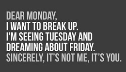 Block text reads dear monday i want to break up i'm seeing tuesday and dreaming about friday sincerely it's not me it's you.
